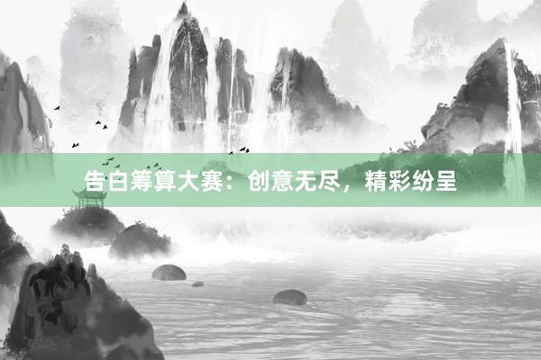 告白筹算大赛：创意无尽，精彩纷呈