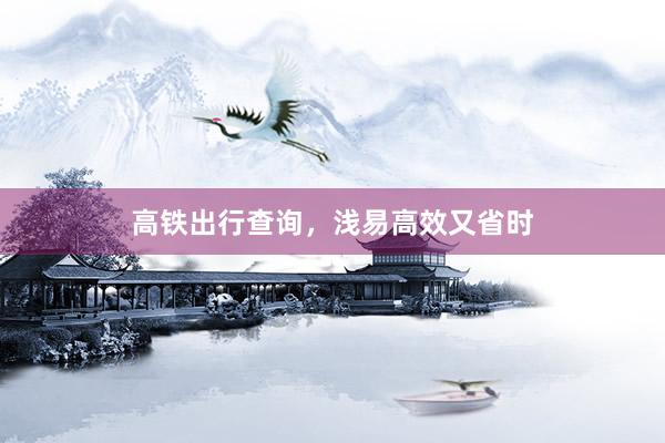 高铁出行查询，浅易高效又省时